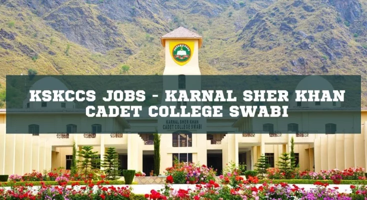 KSKCCS Jobs - Karnal Sher Khan Cadet College Swabi
