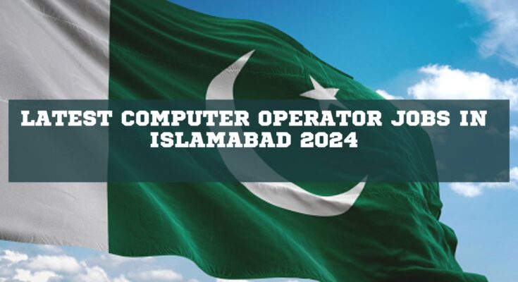 Latest Computer Operator Jobs in Islamabad 2024